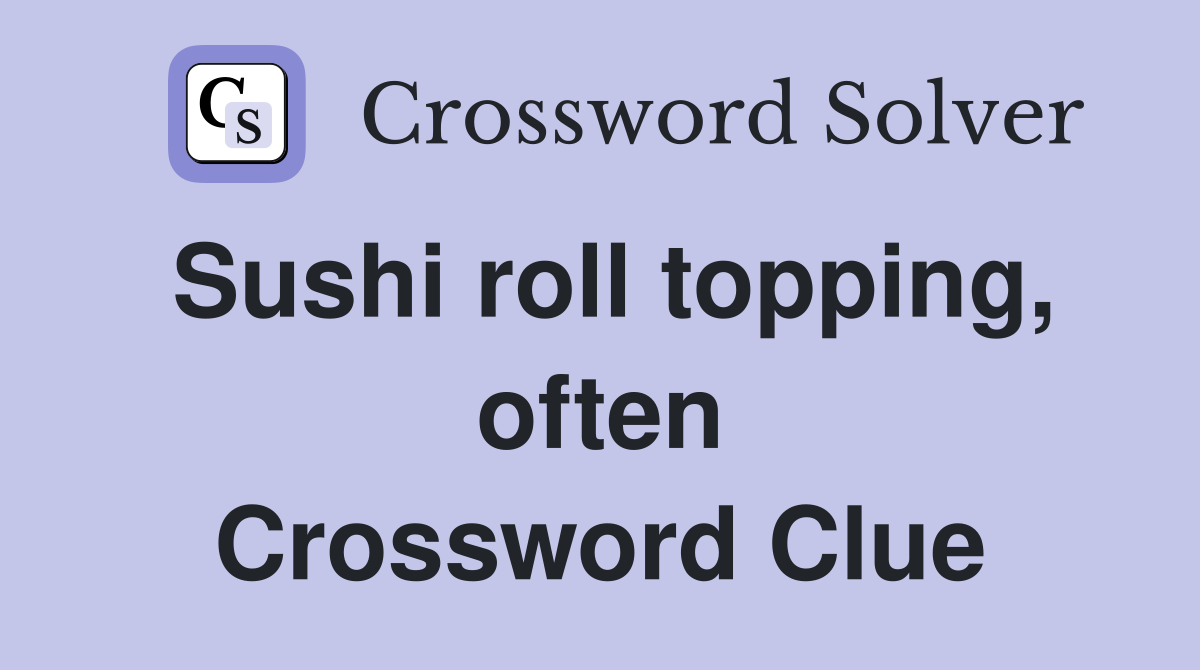Sushi roll topping, often Crossword Clue