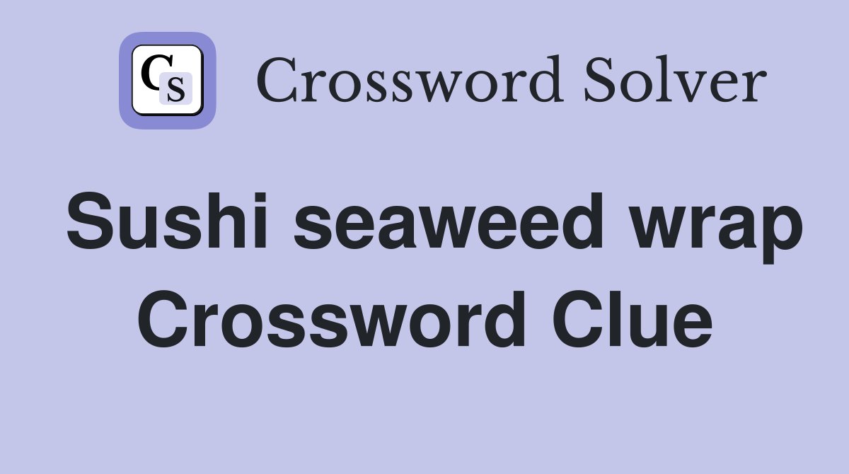 Sushi seaweed wrap Crossword Clue
