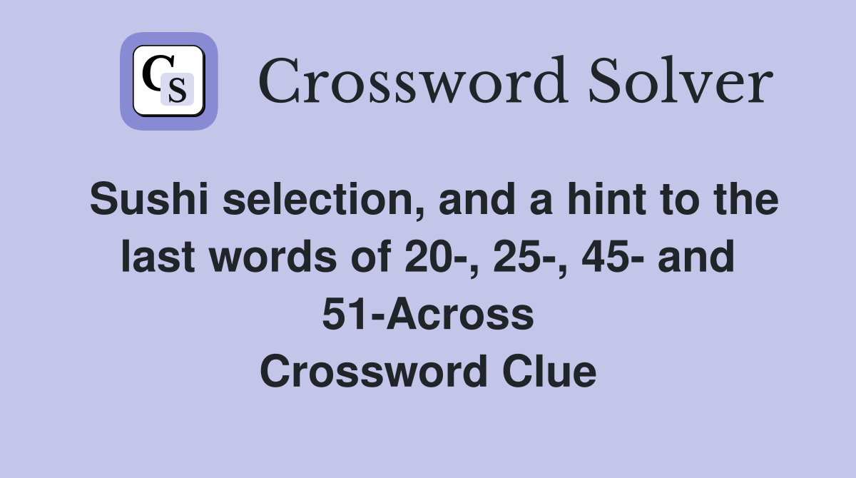 Sushi selection, and a hint to the last words of 20-, 25-, 45- and 51-Across Crossword Clue