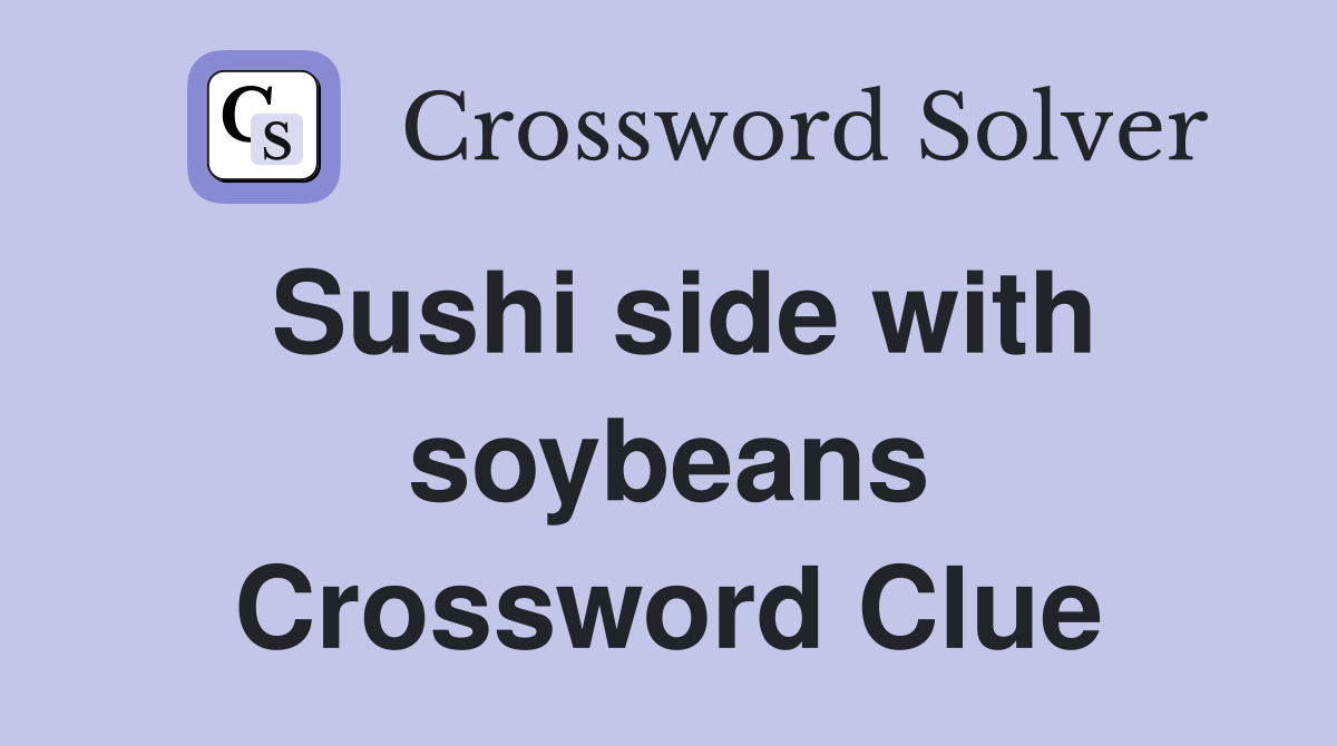 Sushi side with soybeans Crossword Clue