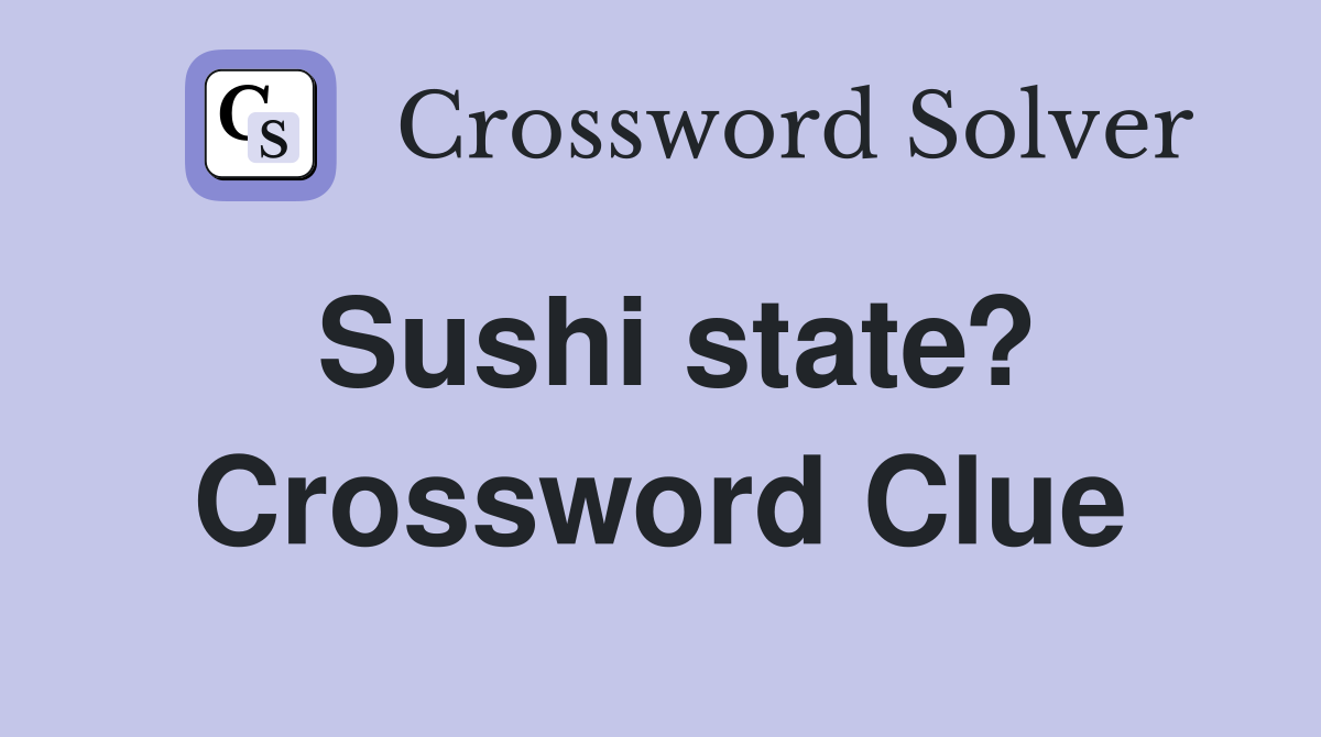 Sushi state? Crossword Clue