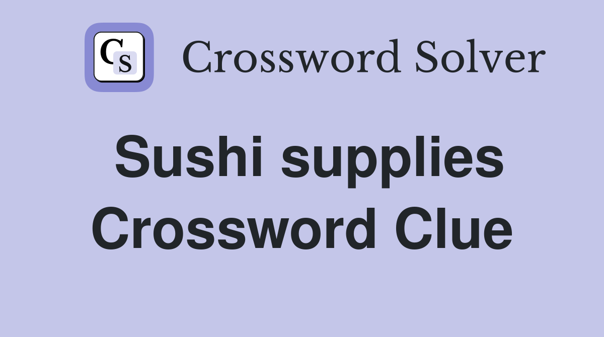 Sushi supplies Crossword Clue