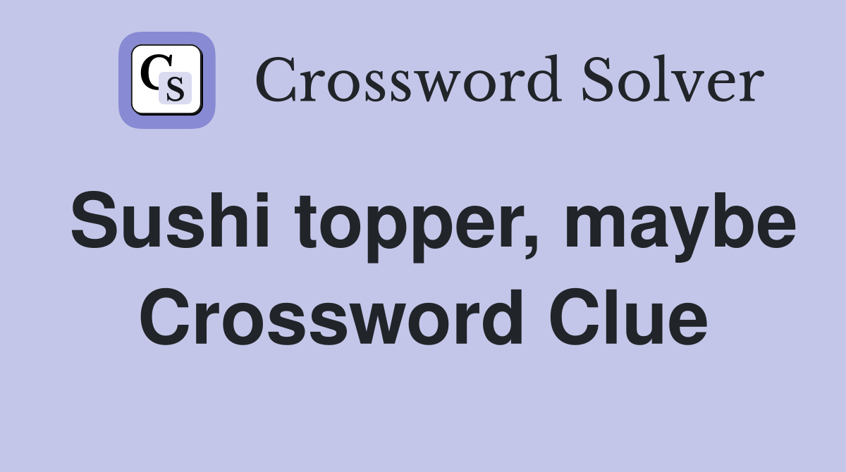 Sushi topper, maybe Crossword Clue