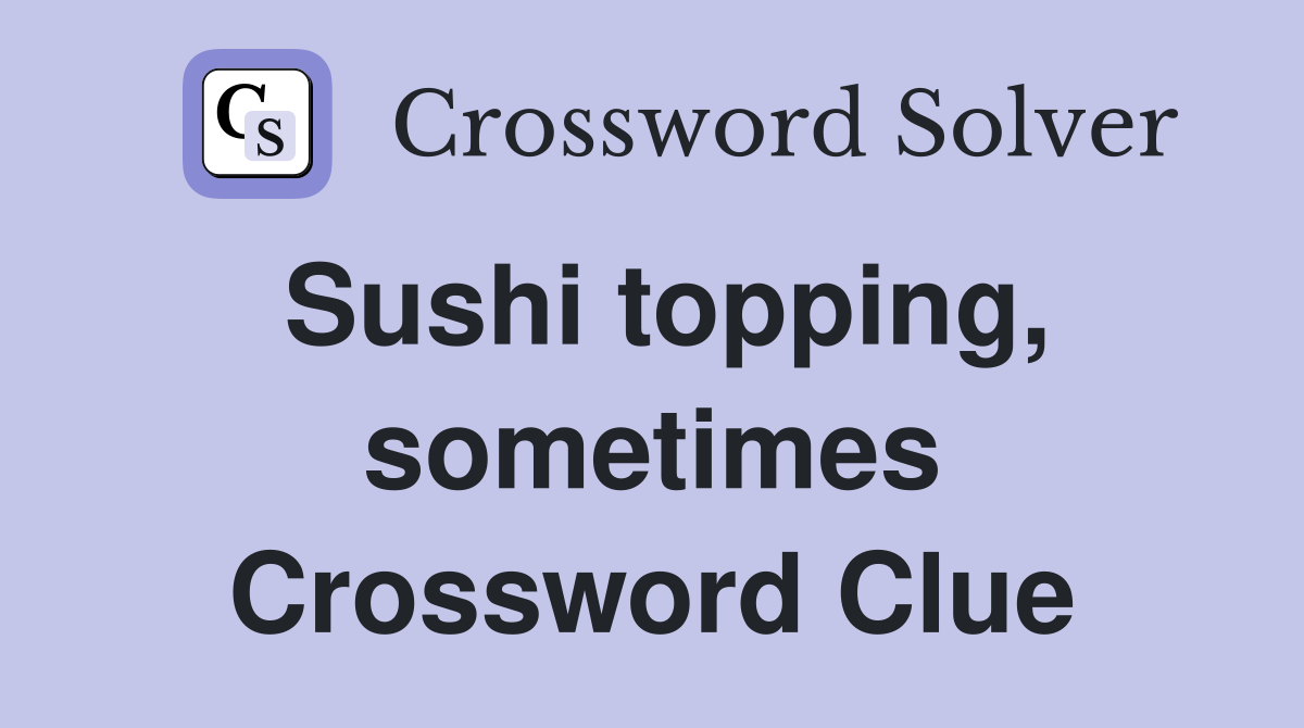 Sushi topping, sometimes Crossword Clue