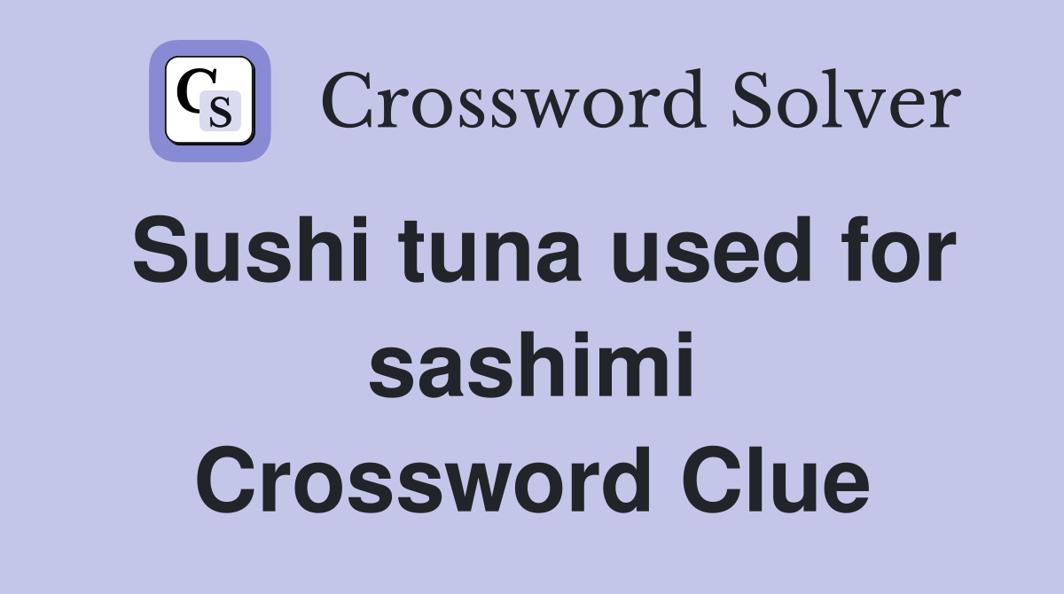 Sushi tuna used for sashimi Crossword Clue