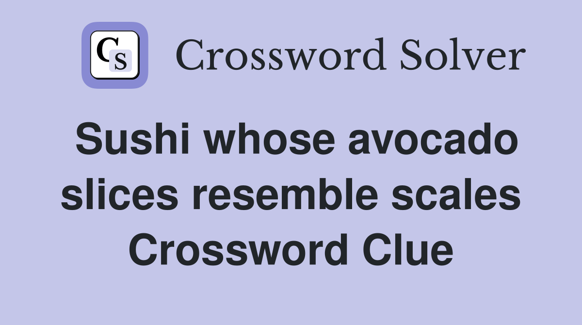 Sushi whose avocado slices resemble scales Crossword Clue