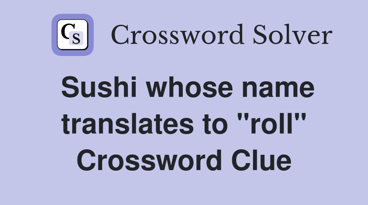 Sushi whose name translates to "roll" Crossword Clue