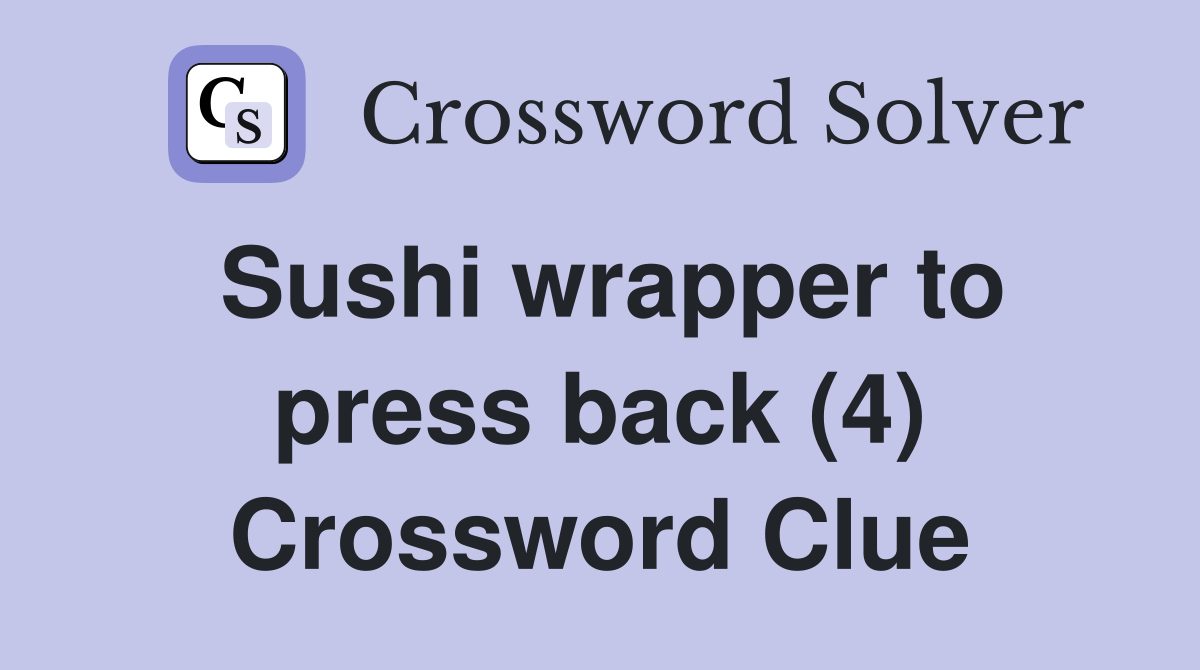 Sushi wrapper to press back (4) Crossword Clue