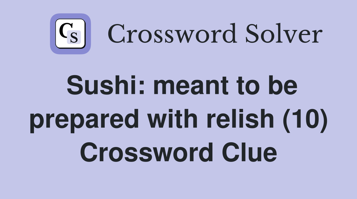 Sushi: meant to be prepared with relish (10) Crossword Clue
