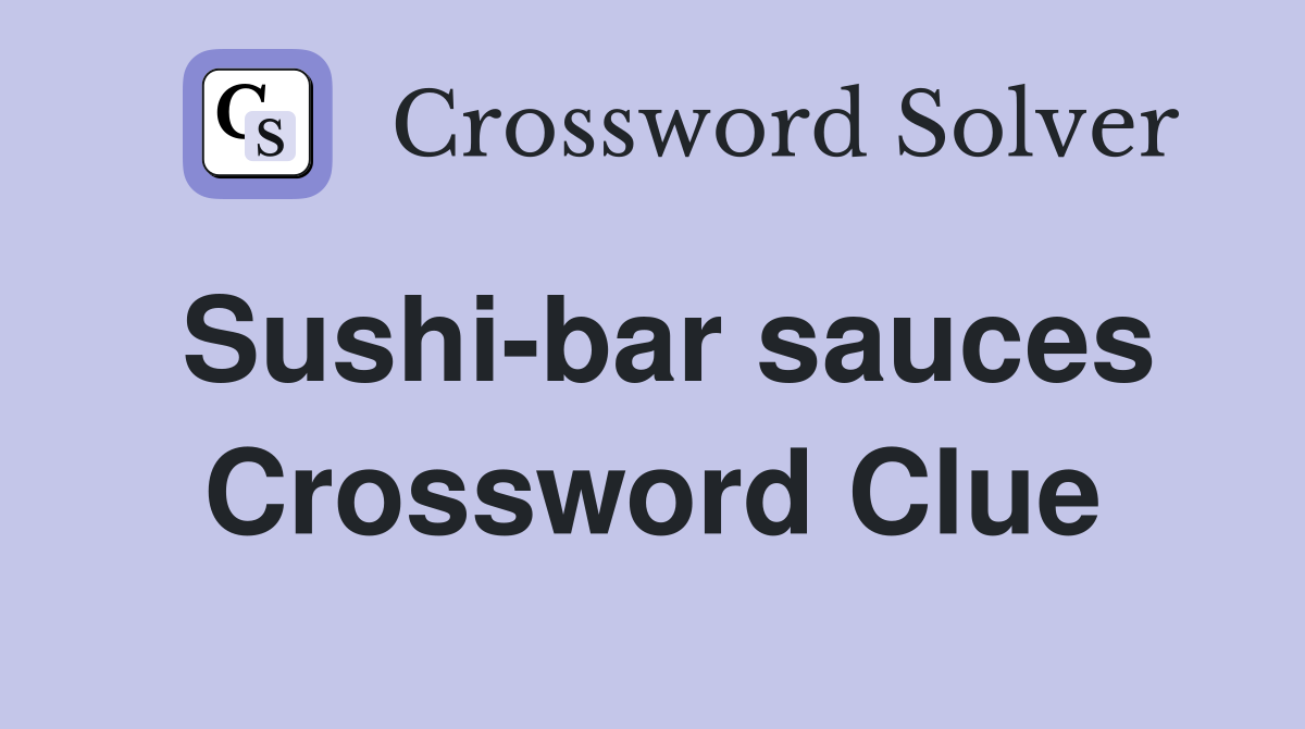 Sushi-bar sauces Crossword Clue