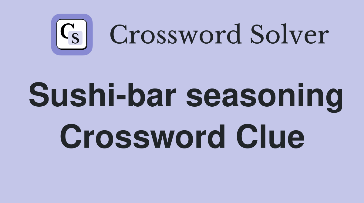 Sushi-bar seasoning Crossword Clue