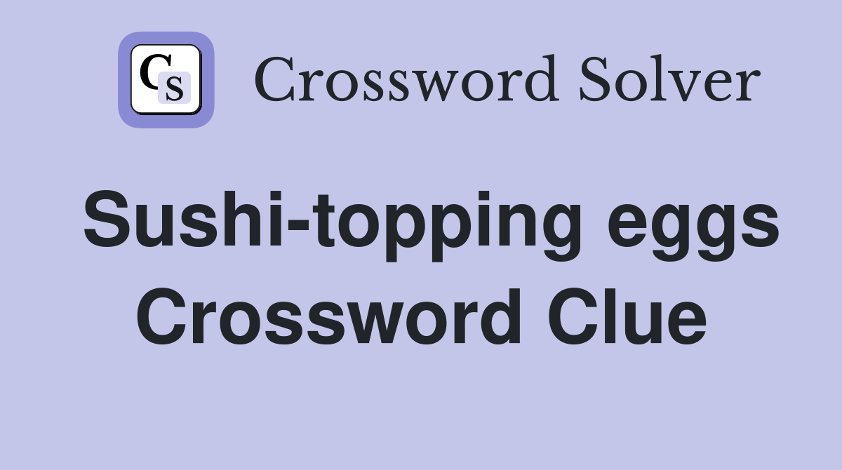 Sushi-topping eggs Crossword Clue