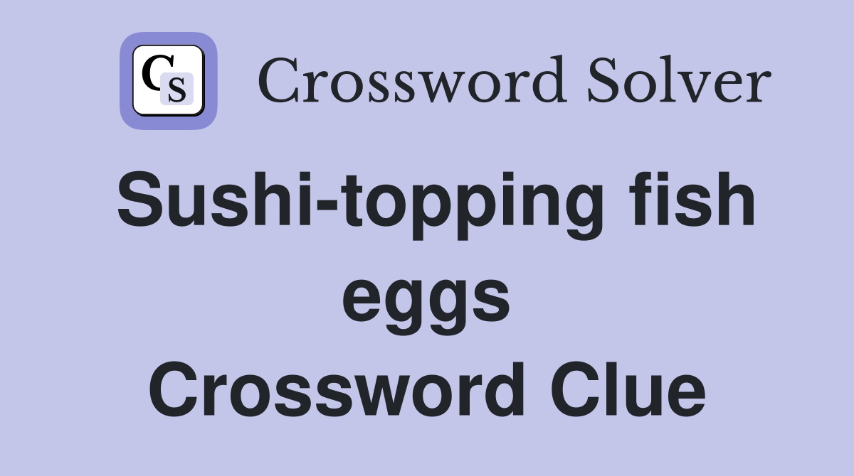 Sushi-topping fish eggs Crossword Clue