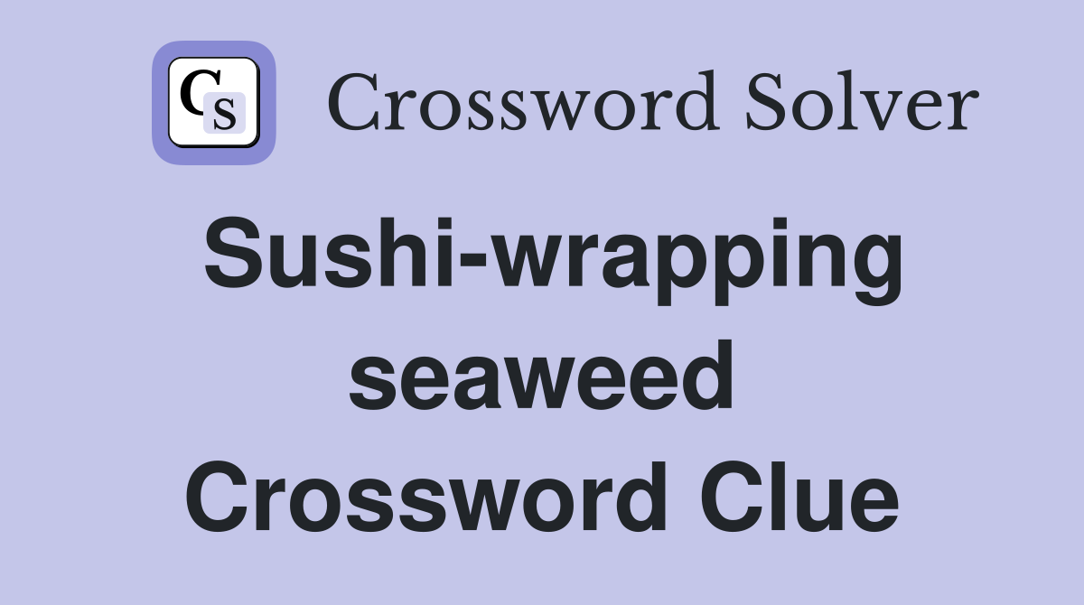 Sushi-wrapping seaweed Crossword Clue