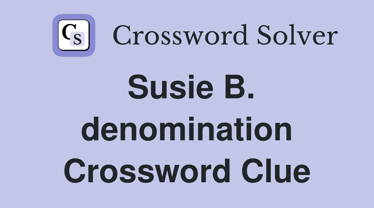 Susie B. denomination Crossword Clue