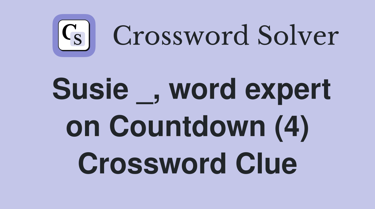 Susie _, word expert on Countdown (4) Crossword Clue