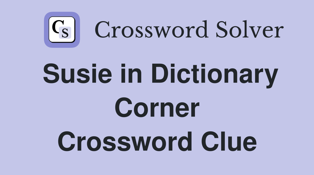 Susie in Dictionary Corner Crossword Clue