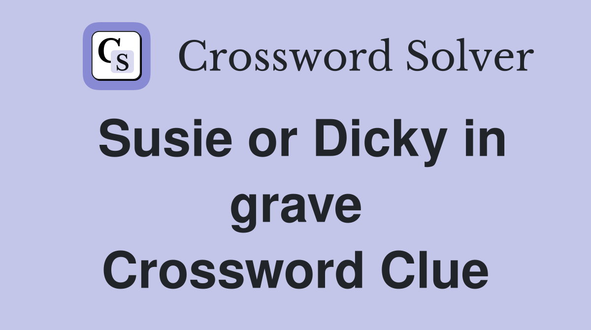 Susie or Dicky in grave Crossword Clue