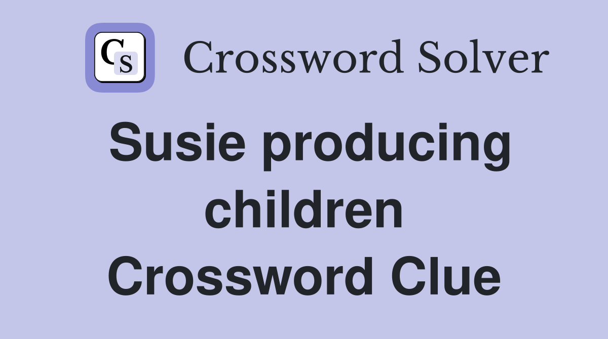 Susie producing children Crossword Clue