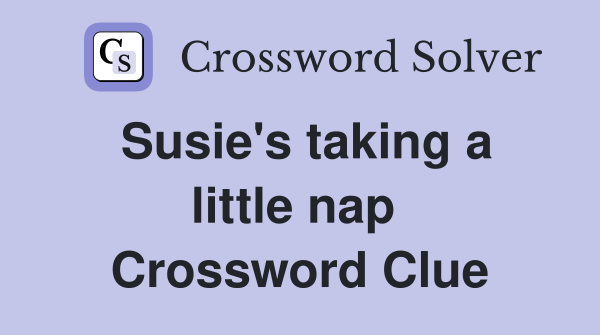 Susie's taking a little nap  Crossword Clue