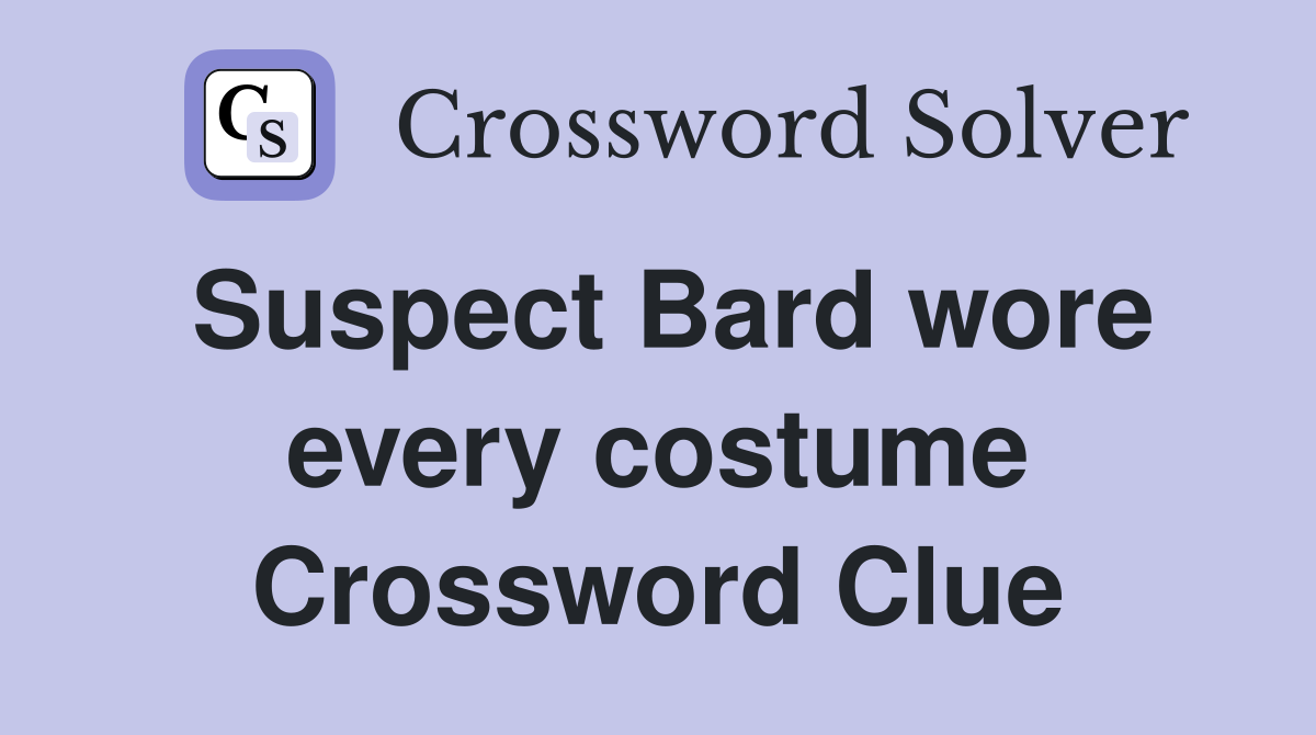 Suspect Bard wore every costume Crossword Clue