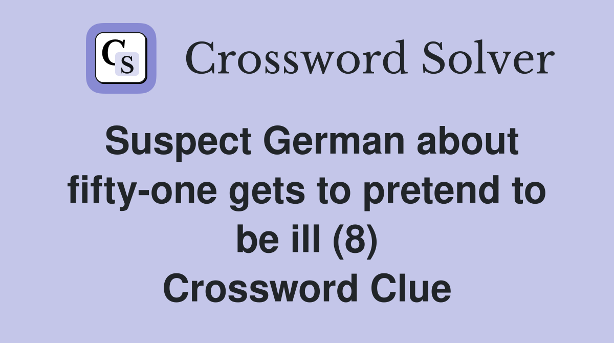 Suspect German about fifty-one gets to pretend to be ill (8) Crossword Clue