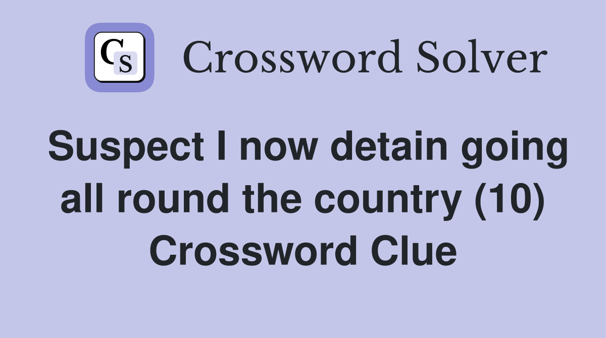 Suspect I now detain going all round the country (10) Crossword Clue