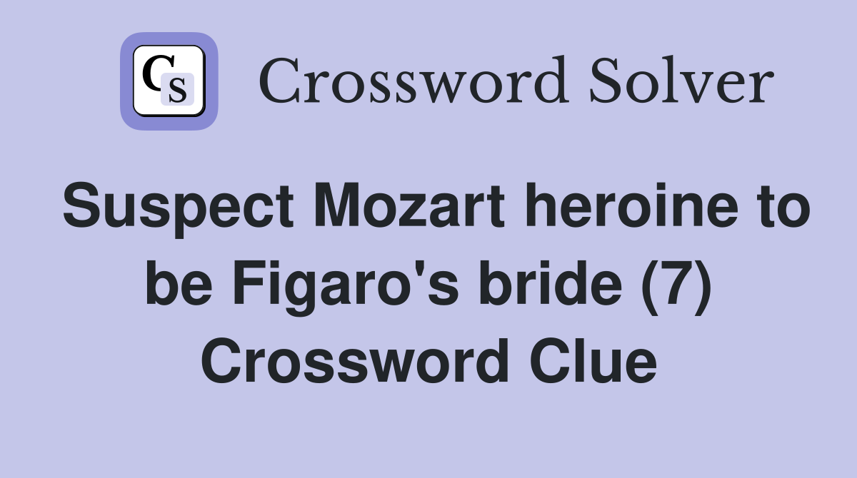Suspect Mozart heroine to be Figaro's bride (7) Crossword Clue