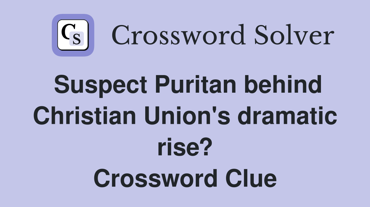Suspect Puritan behind Christian Union's dramatic rise? Crossword Clue