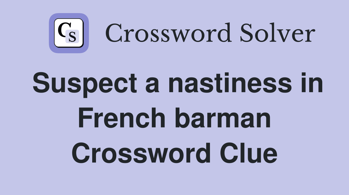 Suspect a nastiness in French barman Crossword Clue