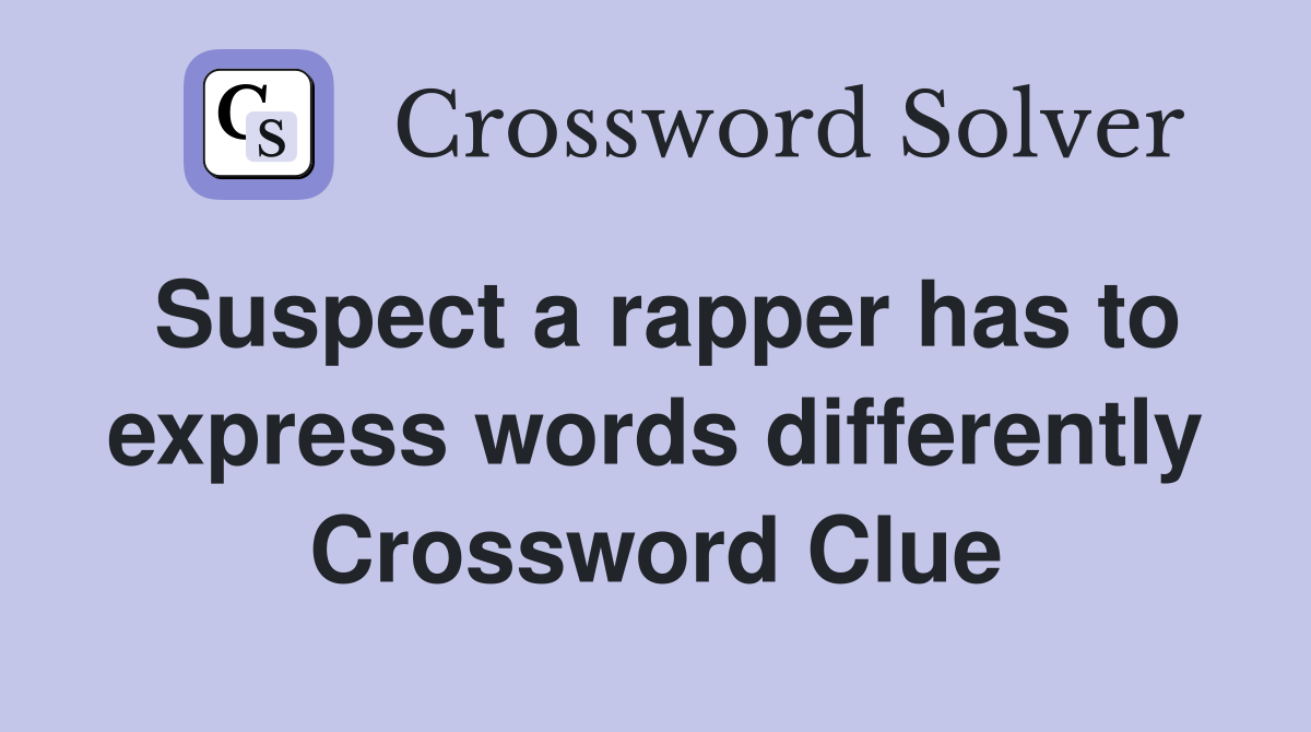 Suspect a rapper has to express words differently Crossword Clue