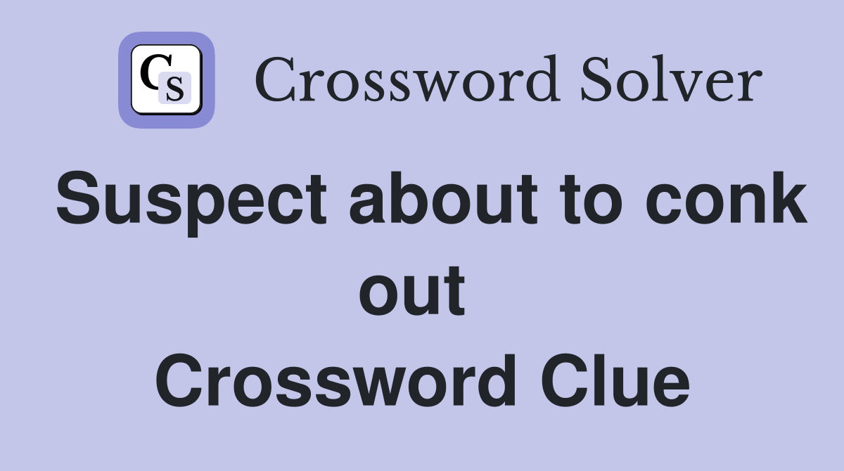 Suspect about to conk out  Crossword Clue