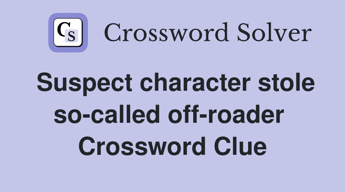 Suspect character stole so-called off-roader  Crossword Clue