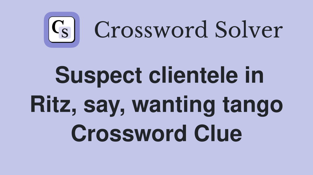 Suspect clientele in Ritz, say, wanting tango Crossword Clue