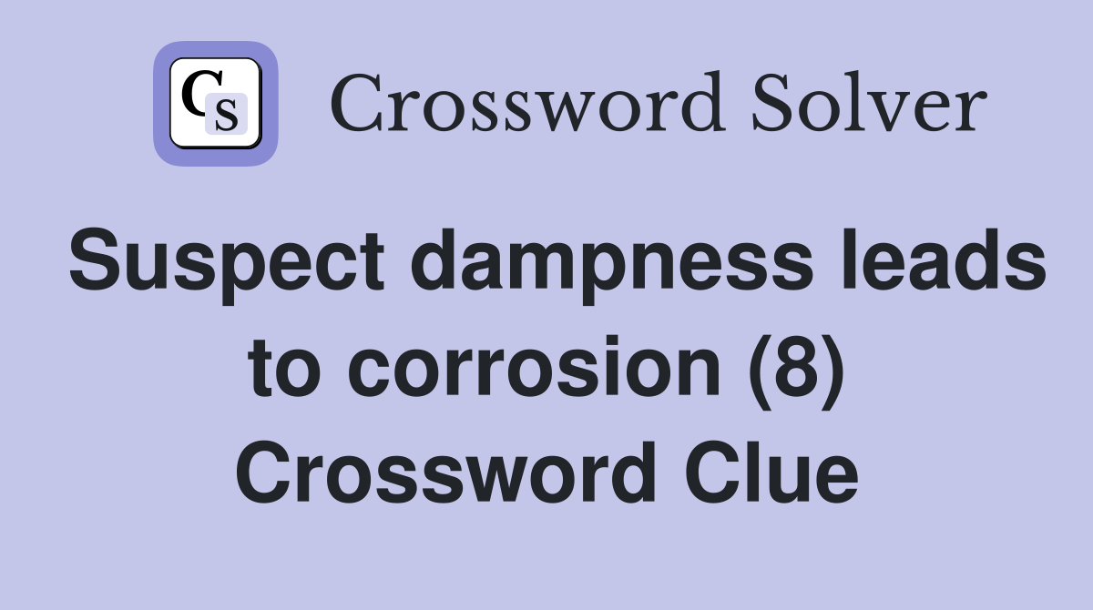 Suspect dampness leads to corrosion (8) Crossword Clue