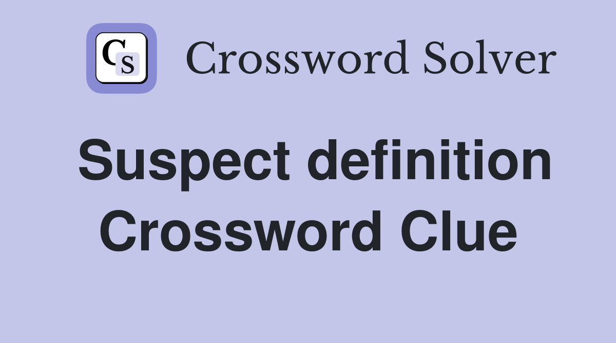 Suspect definition Crossword Clue