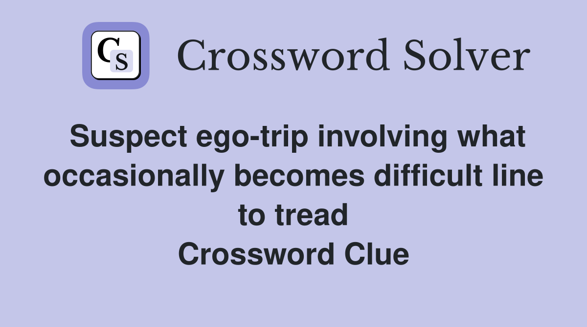Suspect ego-trip involving what occasionally becomes difficult line to tread Crossword Clue