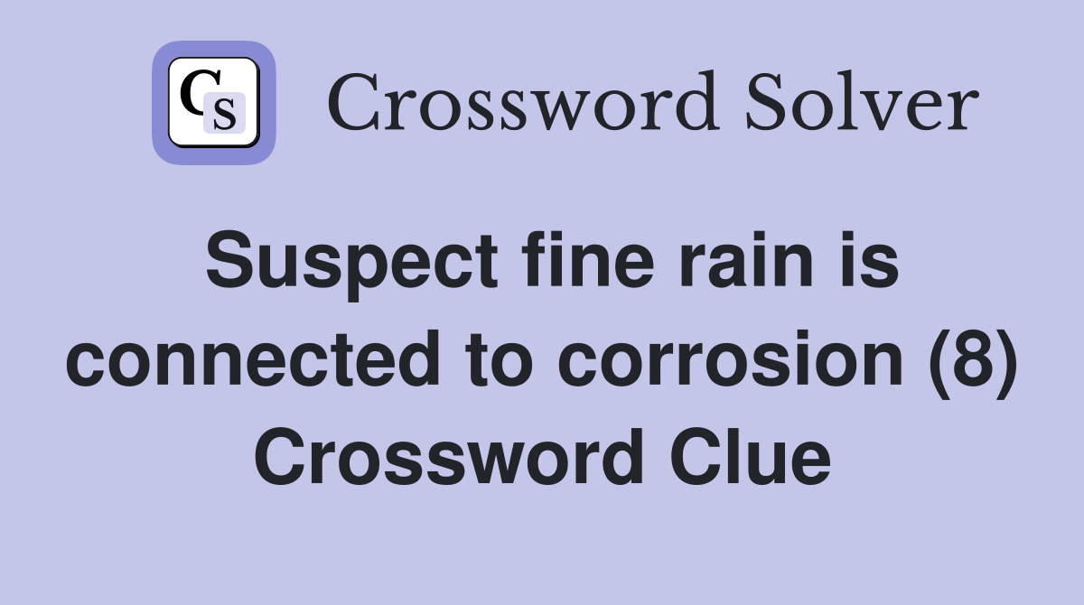 Suspect fine rain is connected to corrosion (8) Crossword Clue