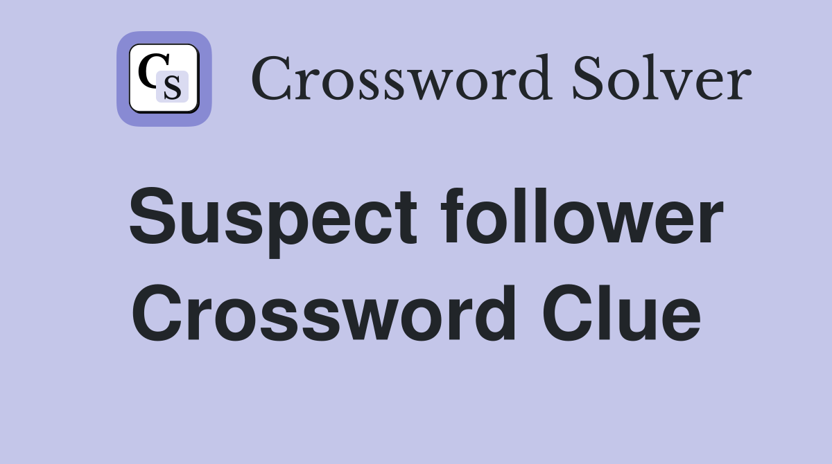 Suspect follower Crossword Clue