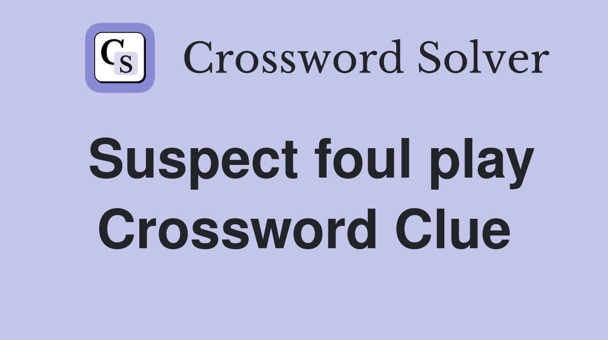 Suspect foul play Crossword Clue