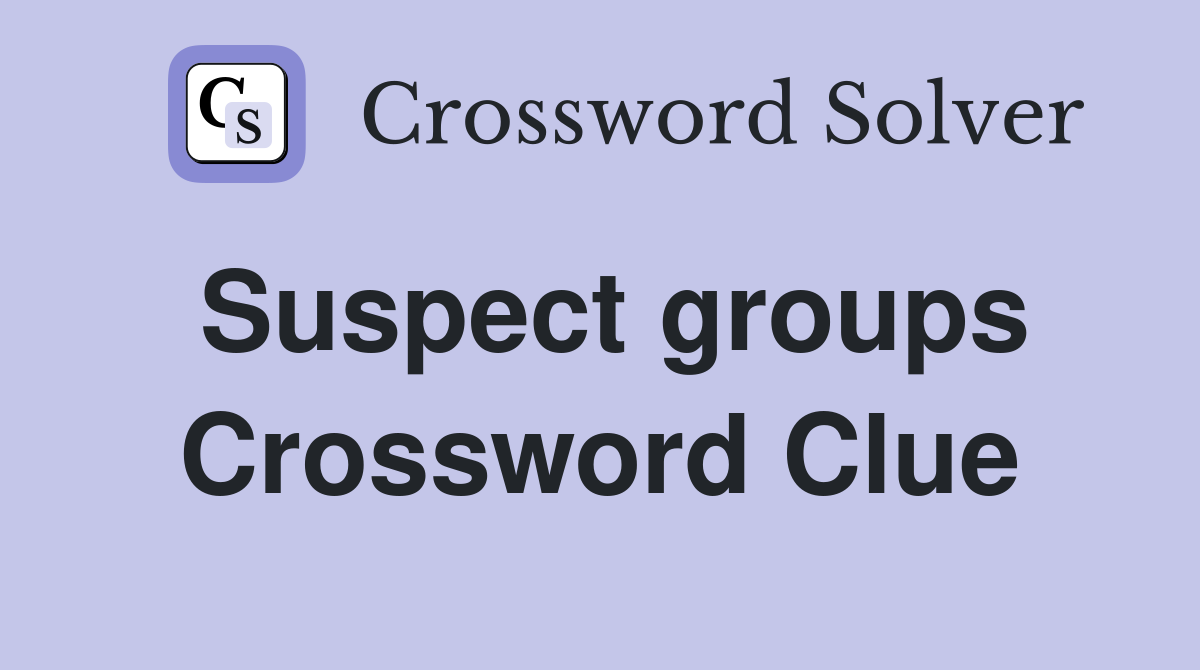 Suspect groups Crossword Clue