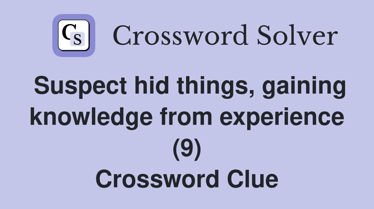 Suspect hid things, gaining knowledge from experience (9) Crossword Clue