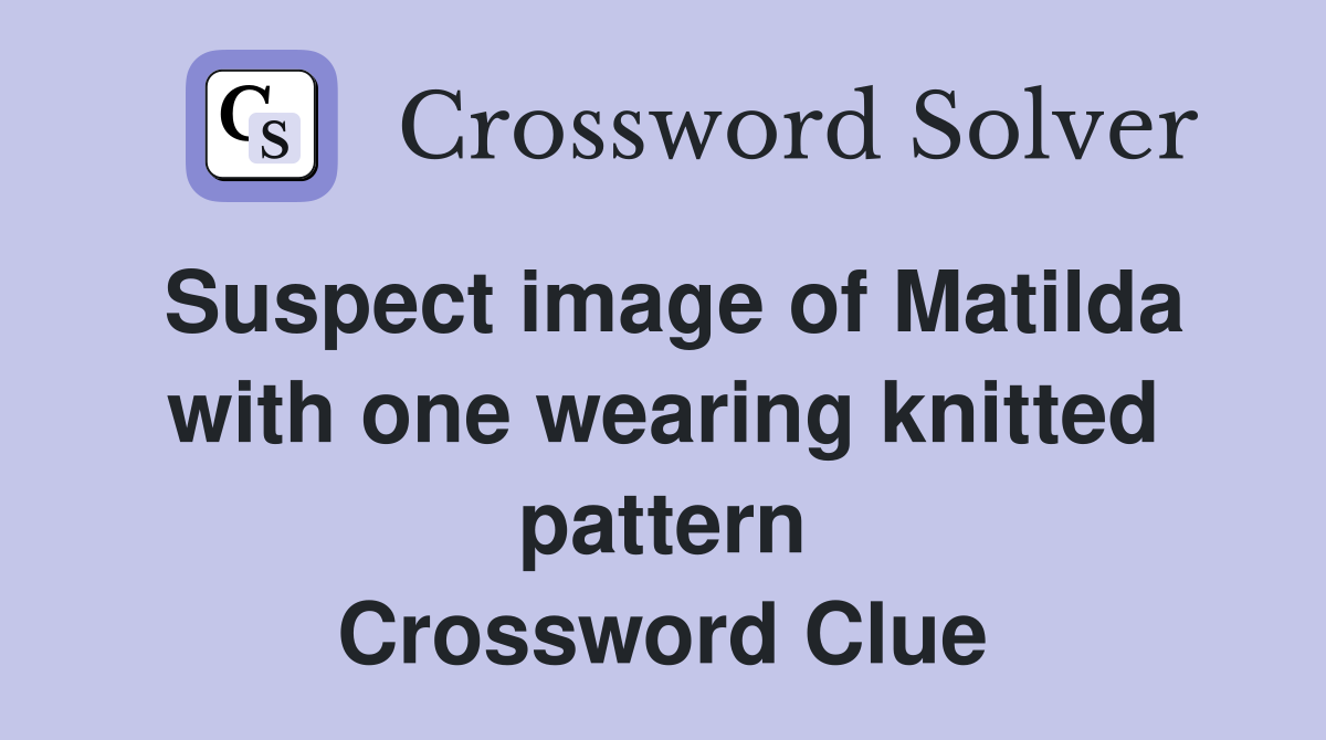 Suspect image of Matilda with one wearing knitted pattern Crossword Clue