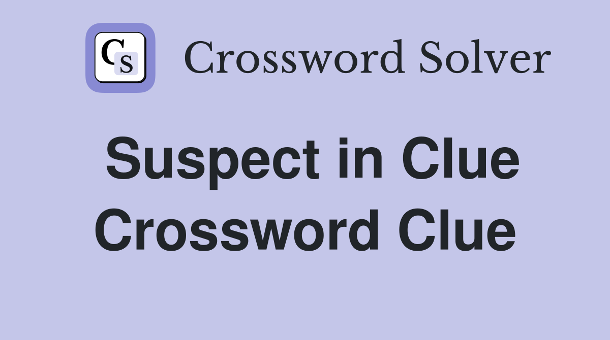 Suspect in Clue Crossword Clue