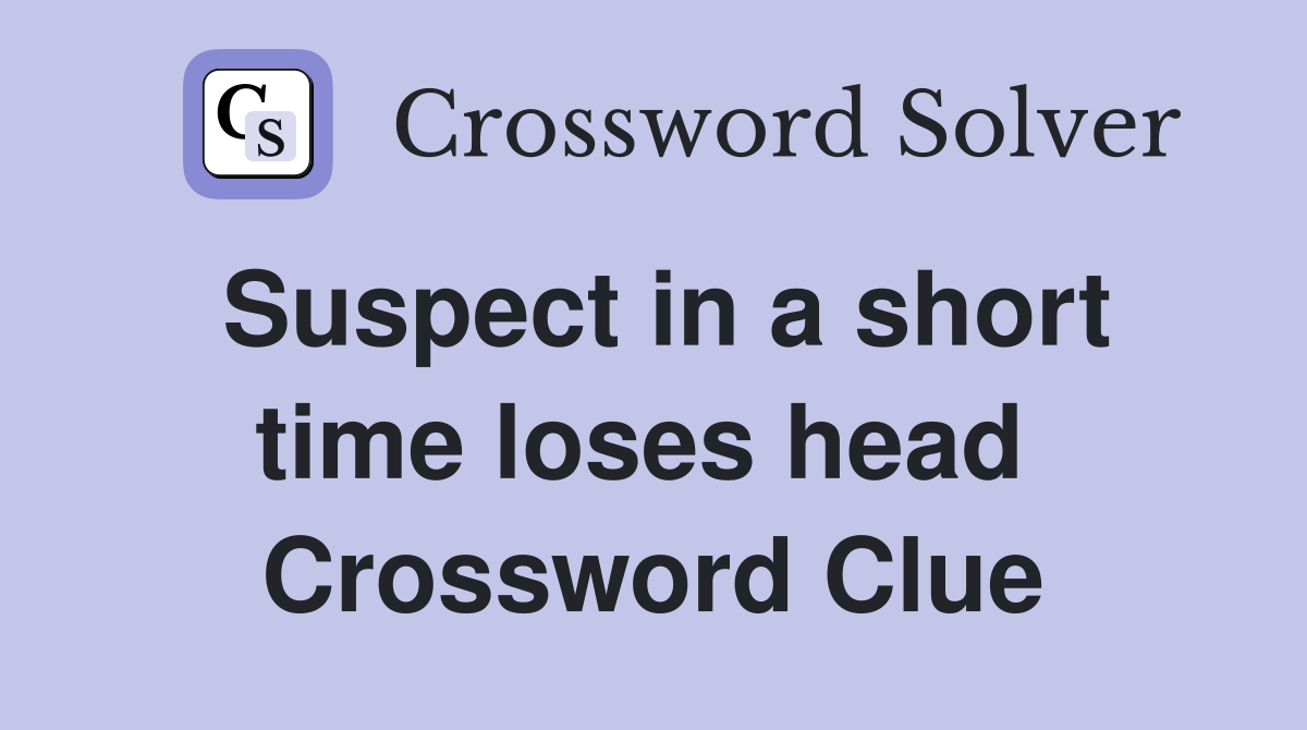 Suspect in a short time loses head  Crossword Clue
