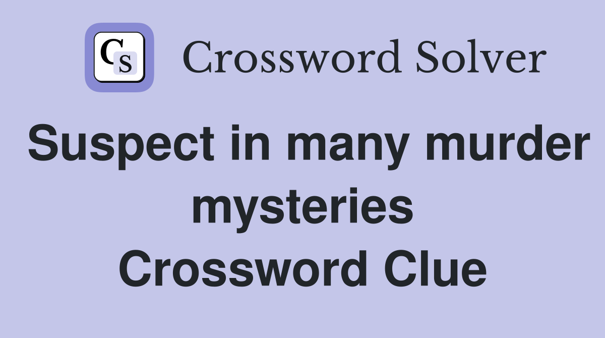 Suspect in many murder mysteries Crossword Clue