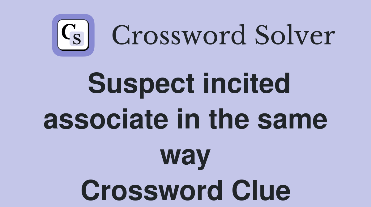Suspect incited associate in the same way Crossword Clue