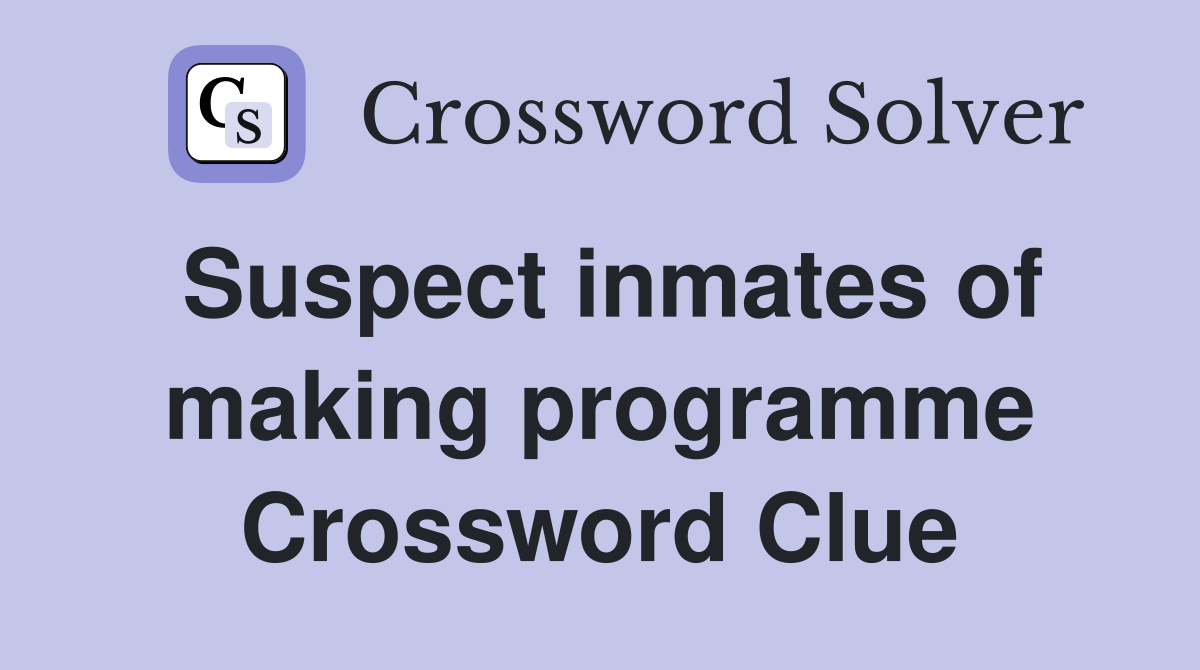 Suspect inmates of making programme Crossword Clue
