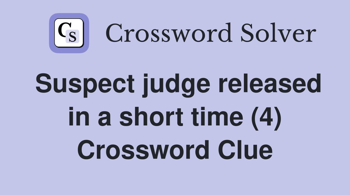 Suspect judge released in a short time (4) Crossword Clue