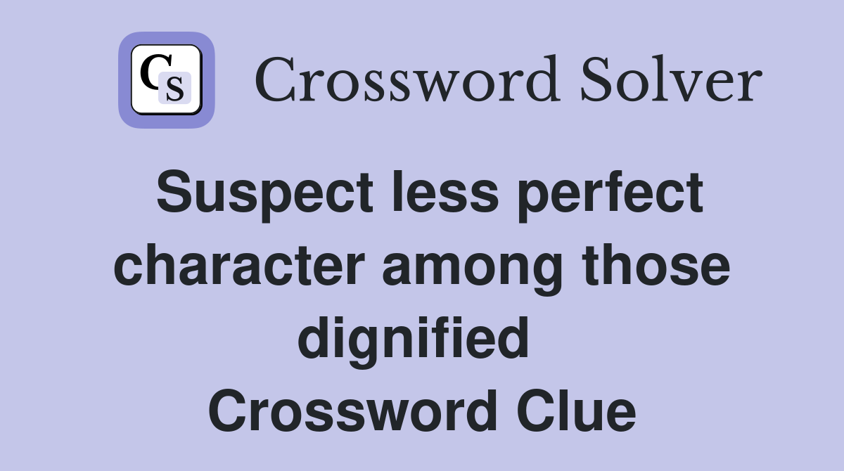 Suspect less perfect character among those dignified  Crossword Clue
